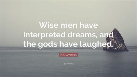 Check spelling or type a new query. H.P. Lovecraft Quote: "Wise men have interpreted dreams, and the gods have laughed." (12 ...