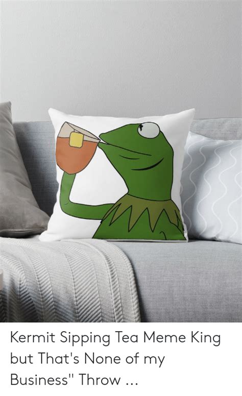 Kermit Sipping Tea Meme King But Thats None Of My Business Throw