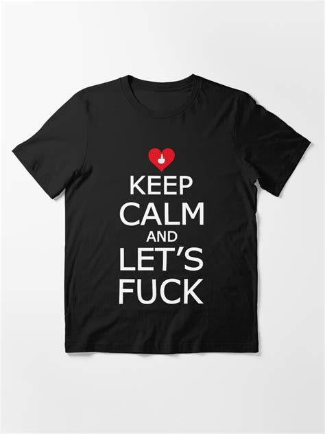 Keep Calm And Lets Fuck T Shirt By Johnlincoln2557 Redbubble