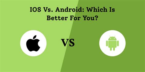 Ios Vs Android Which Is Better For You Read In Brief
