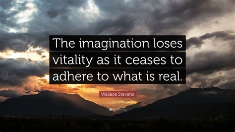 Wallace Stevens Quote The Imagination Loses Vitality As It Ceases To