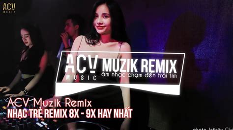 Nhạc Trẻ Remix 8x 9x Đầu Đời Hay Nhất Hiện Nay Việt Mix Nonstop