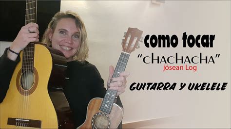Como Tocar Chachacha En Guitarra Y Ukelele Josean Log Youtube