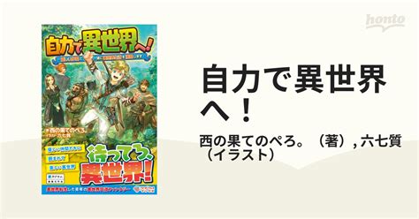 自力で異世界へ！ 優しい仲間と一緒に異世界生活を満喫しますの通販西の果てのぺろ。六七質 紙の本：honto本の通販ストア