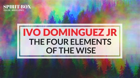 59 Ivo Domínguez Jr On The Four Elements Of The Wise Youtube