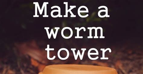 How To Build A Worm Tower Diy 101 Gardening