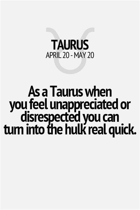 as a taurus when you feel unappreciated or disrespected you can turn into the hulk real quick