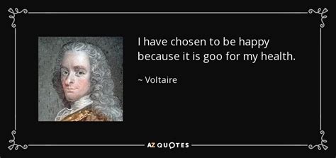 Voltaire Quote I Have Chosen To Be Happy Because It Is Goo