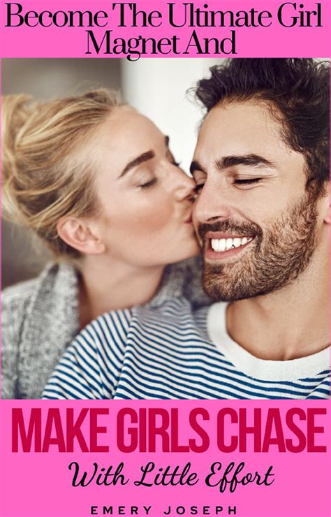 Become The Ultimate Girl Magnet And Make Girls Chase You With Little Effort Discover