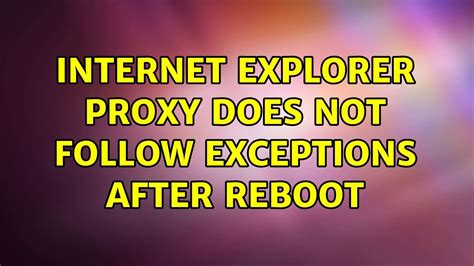 Internet Explorer Proxy Does Not Follow Exceptions After Reboot Youtube
