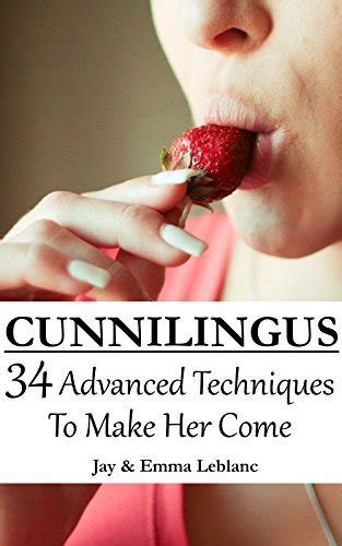 Cunnilingus 34 Advanced Techniques To Make Her Come By Emma Leblanc Goodreads
