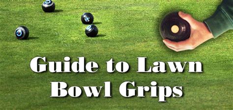 Guide To Lawn Bowl Grips Discover The Yard
