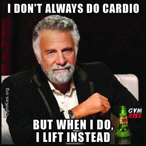 I Dont Always Do Cardio But When I Do I Lift Instead Gym Memes Funny