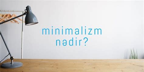 Minimalizm Nədir Minimalist Olmaq üçün Bir Neçə Tövsiyə Bildirchinaz