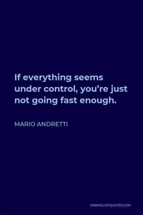 Mario Andretti Quote If Everything Seems Under Control Youre Just