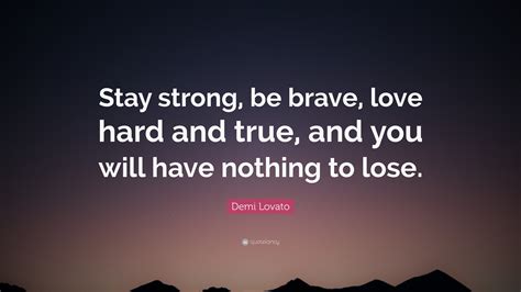 Demi Lovato Quote “stay Strong Be Brave Love Hard And True And You