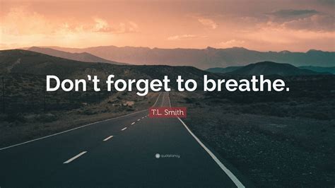 T L Smith Quote Dont Forget To Breathe