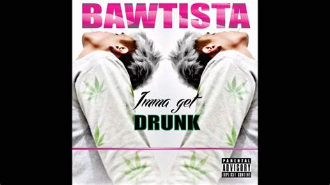 Bawtista Imma Get Drunk Audio Youtube