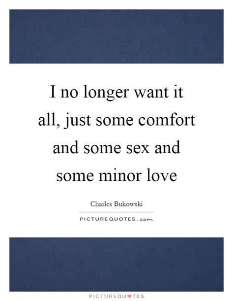 I No Longer Want It All Just Some Comfort And Some Sex And Some Picture Quotes