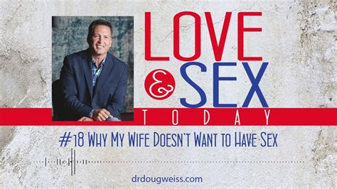 Love And Sex Today Podcast 18 Why My Wife Does Not Want To Have Sex With Dr Doug Weiss