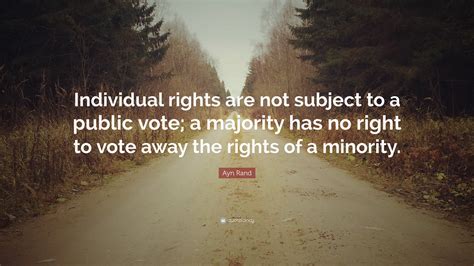 Ayn Rand Quote Individual Rights Are Not Subject To A Public Vote A
