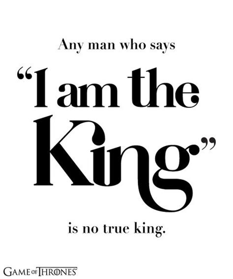 Gameofthrones Any Man Who Says ‘i Am The King Is No True King By