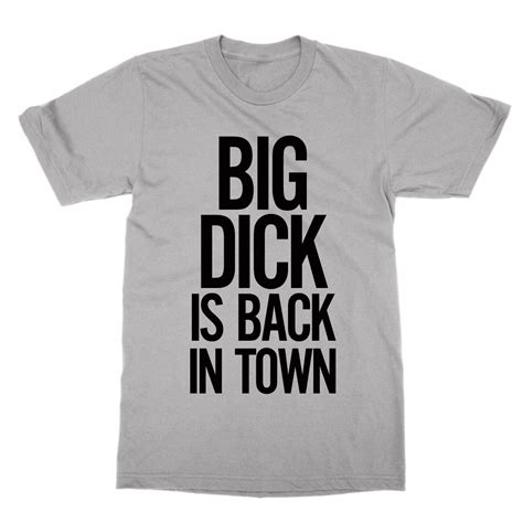 Big Dick Is Back In Town T Shirt Funny Nerd Tee Stag Do Present Tt
