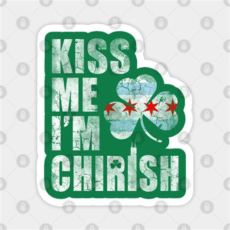 Chicago Irish Kiss Me Im Chirish St Patricks Day Chicago Irish Magnet Teepublic