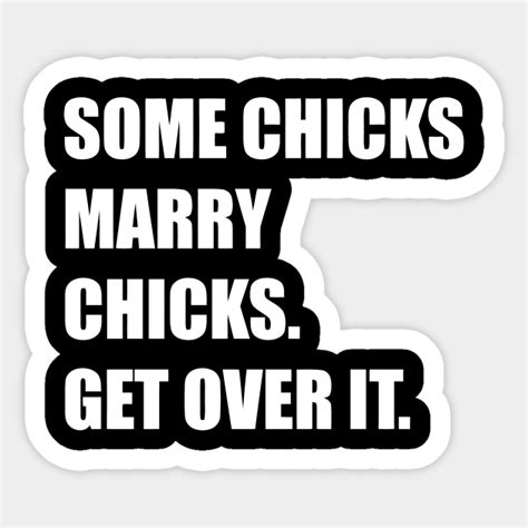 Some Chicks Marry Chicks Get Over It Some Chicks Marry Chicks Get Over It Pegatina