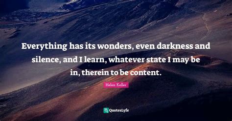 Everything Has Its Wonders Even Darkness And Silence And I Learn Wh Quote By Helen Keller