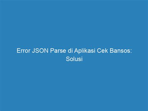 Error JSON Parse Di Aplikasi Cek Bansos Solusi Mudah Untuk Mengatasinya LokerBatam