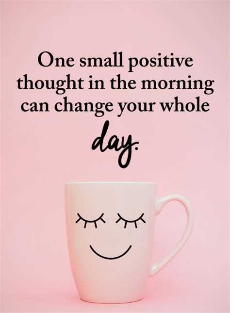 Positive Thoughts Quotes One Small Positive Thought In The Morning Can