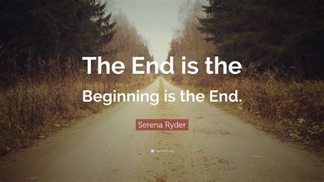 Serena Ryder Quote “the End Is The Beginning Is The End”