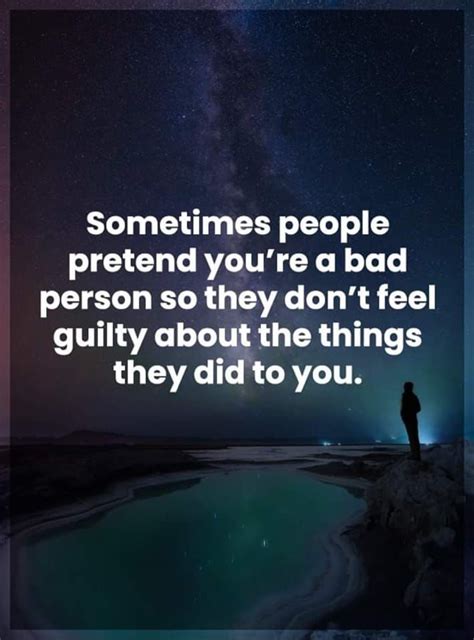 Sometimes People Pretend You Re A Bad Person So They Don T Feel Guilty About The Things They Did