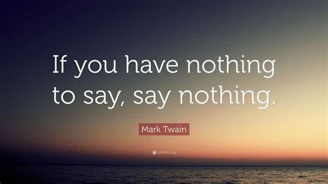 Mark Twain Quote If You Have Nothing To Say Say Nothing 9