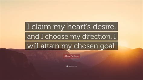 Alan Cohen Quote I Claim My Hearts Desire And I Choose My Direction