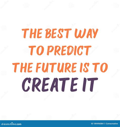 The Best Way To Predict The Future Is To Create It Best Awesome Future
