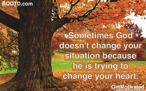 Sometimes God Doesnt Change Your Situation Because He Is Trying To
