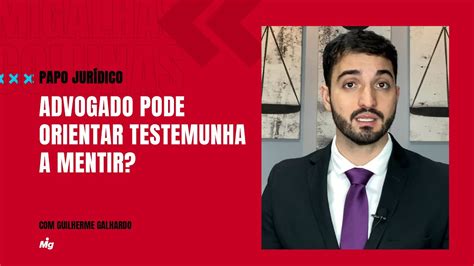 Advogado Pode Orientar Testemunha A Mentir Papo Jur Dico Youtube