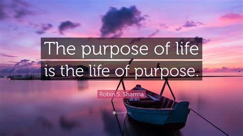 Robin S Sharma Quote The Purpose Of Life Is The Life Of Purpose
