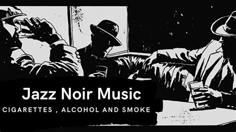 Jazz Noir Music Cigarettes Alcohol And Smoke Youtube