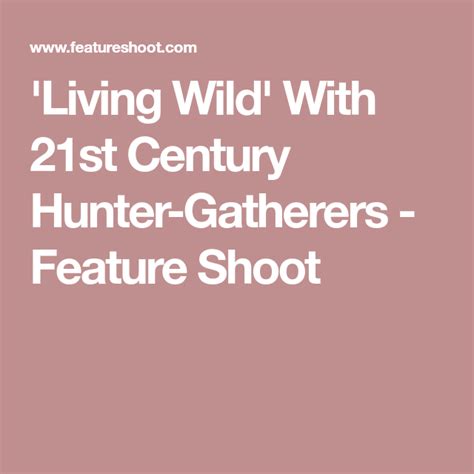 Living Wild With 21st Century Hunter Gatherers Feature Shoot