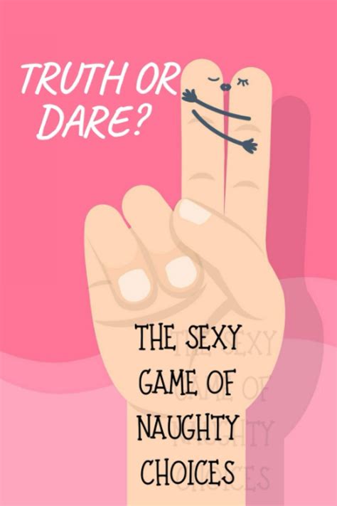 Truth Or Dare The Sexy Game Of Naught Choices Naughty Game For Consenting Adults Perfect For