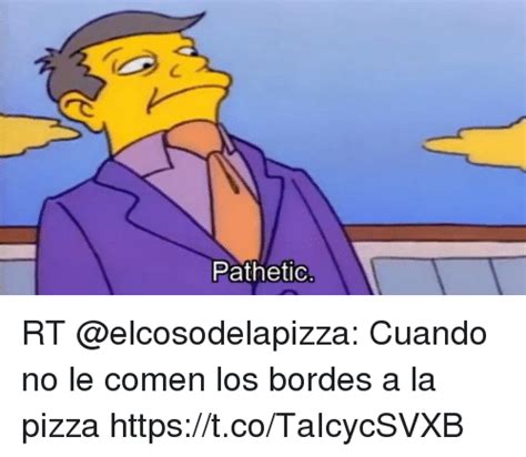 Pathetic Rt Cuando No Le Comen Los Bordes A La Pizza