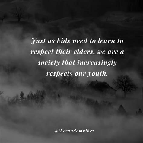 A child who is allowed to be disrespectful to his parents will not have true respect for anyone. 50 Respect Your Elders Quotes And Sayings