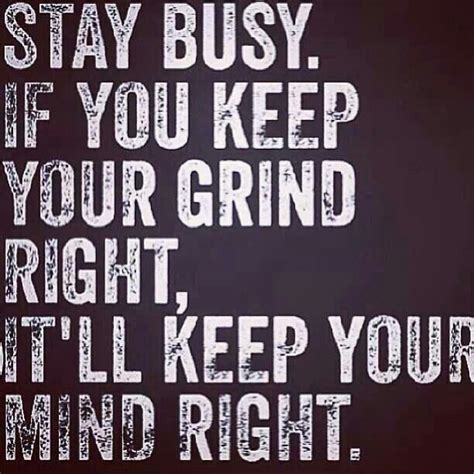 keep your grind right staying busy quotes stay focused quotes focus quotes real talk quotes