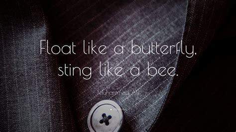 Float like a butterfly sting like a bee. Muhammad Ali Quote: "Float like a butterfly, sting like a ...