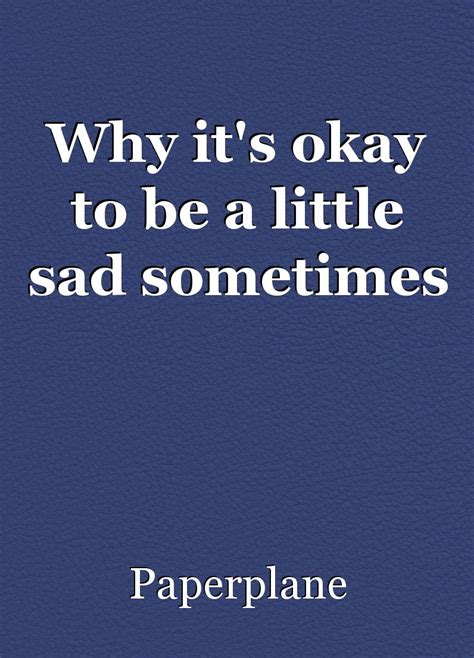 Why Its Okay To Be A Little Sad Sometimes Short Story By Paperplane