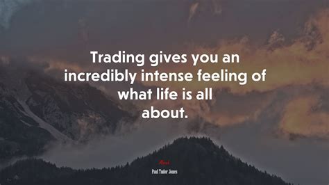640489 Trading Gives You An Incredibly Intense Feeling Of What Life Is