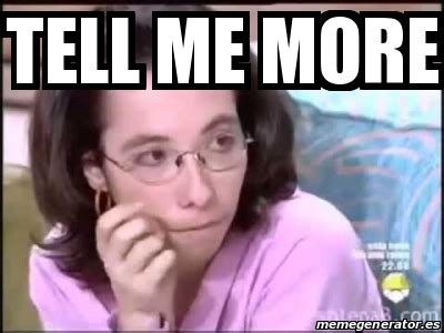 Previous meme | next meme. Meme Personalizado - tell me more - 22408231